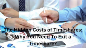 The Hidden Costs of Timeshares: Why You Need To Exit a Timeshare?